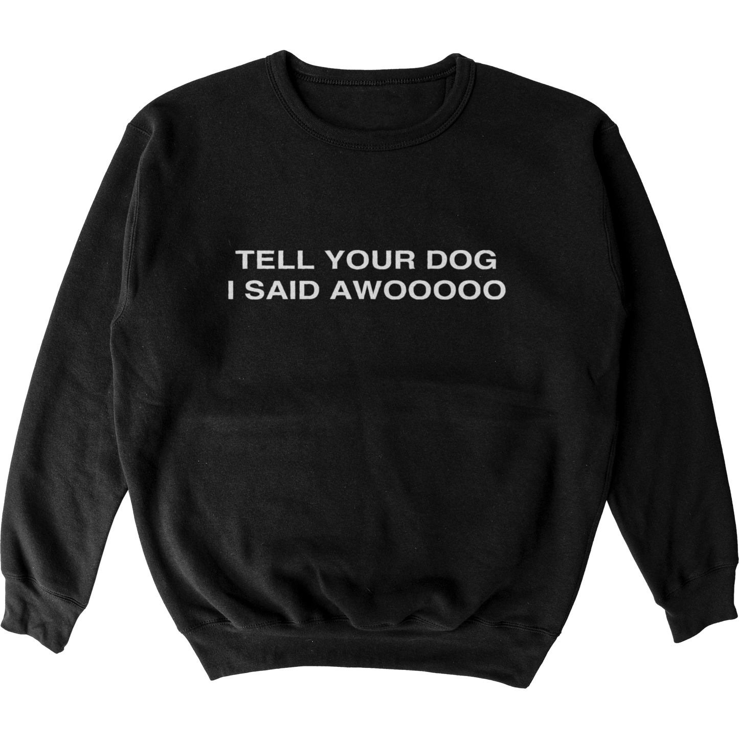 Tell Your Dog I Said Awooooo Crewneck